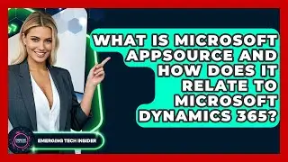 What Is Microsoft AppSource And How Does It Relate To Microsoft Dynamics 365?