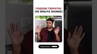 Yogesh Tripathi on Shilpa Shinde!