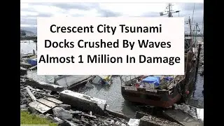 Crescent City Tsunami: Docks Crushed by Waves, Almost 1 Million in Damage #TsunamiDamage