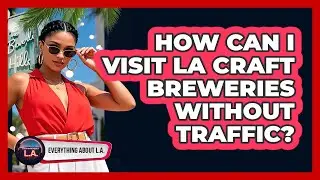 How Can I Visit LA Craft Breweries Without Traffic? - Everything About LA