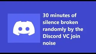 Silence that's randomly interrupted by the discord VC join sound | 30 minutes