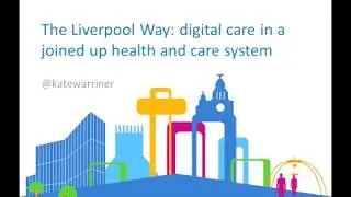 Kate Warriner: The Liverpool Way: digital care in a joined-up health and care system