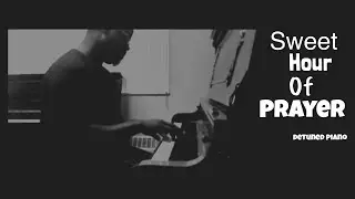 Sweet hour of prayer | Moment si doux de la pri&egrave;re | Detuned Piano