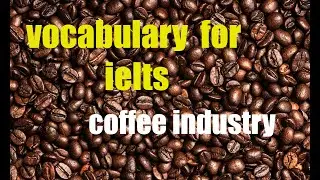 Learn English academic vocabulary and collocation with coffee industry ( IELTS, TOFFEL)
