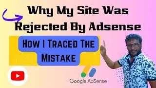 Why My Site Was Rejected By Adsense | What Was My Mistake | How I Traced The Mistake | Watch