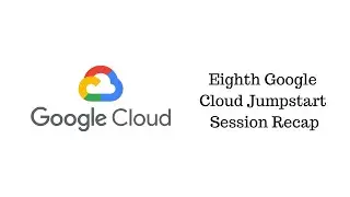 Eighth Google Cloud Jumpstart Session Recap