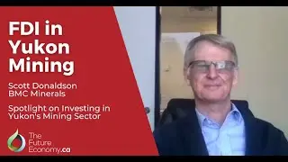 FDI in Yukon Mining | Scott Donaldson, BMC Minerals