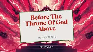 Before the Throne of God Above (Thrash Metal Version) | Re-Hymned
