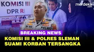 🔴 LIVE - Kejutan! Komisi III Panggil Polres Sleman Bongkar Kasus Suami Korban Jambret Ditangkap