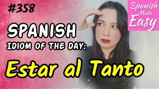ESTAR AL TANTO | Spanish Phrase of the Day #358