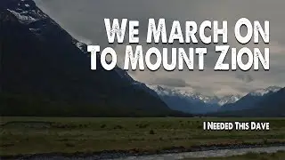 We March On, To Mount Zion | I Needed this Dave (Worship Lyric Video)