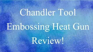 Chandler Tool Embossing Heat Gun review!