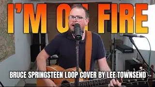I'm On Fire (Bruce Springsteen) - Loop Cover by Lee Townsend