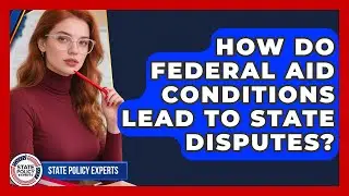 How Do Federal Aid Conditions Lead To State Disputes? - State Policy Experts
