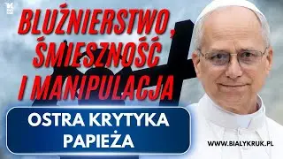 BLUŹNIERSTWO I ŚMIESZNOŚĆ. OSTRA KRYTYKA PAPIEŻA.