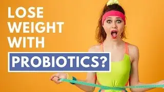 Can Probiotics Help You Lose Weight and Belly Fat?