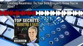 Creating Awareness: Do Your Best Prospects Know You&rsquo;re Alive?