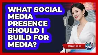 What Social Media Presence Should I Build For Media? - Media Jobs