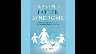 Absent Father Syndrome: Fatherlessness - Morarji Peesay