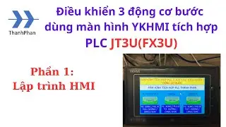 Điều khiển 3 động cơ bước dùng màn hình YKHMI tích hợp PLC JT3U(FX3U): P1 ( Lập trình HMI)