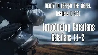 Galatians #1 - Ready to Defend the Gospel #1 - Introducing Galatians (Gal 1:1-2)