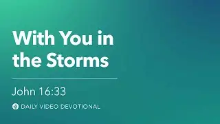 With You in the Storms | John 16:33 | Our Daily Bread Video Devotional