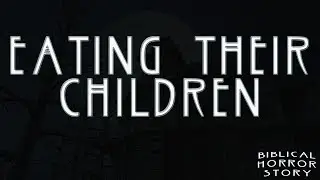 Biblical Horror Story 3 - Eating their Children & Lepers