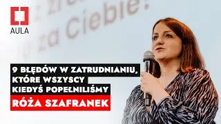 Aula Polska #178: R&oacute;ża Szafranek - 9 błęd&oacute;w w zatrudnianiu, kt&oacute;re wszyscy kiedyś popełniliśmy