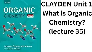 Clayden Unit 1: What is Organic Chemistry?: lecture 35