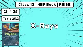Physics Class 12 Chapter 25 | X-Rays in Medical Imaging | FBISE NBF
