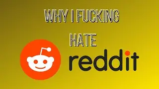 Why I Hate Reddit (RANT) (Inspired by @thesladesterb3vt3co7h )