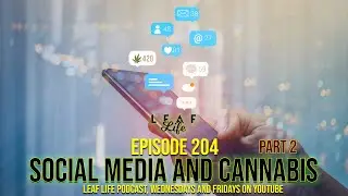 SOCIAL MEDIA AND CANNABIS - Leaf Life 204 - Part 2