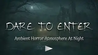 Dare To Enter | Ambient Horror Atmosphere At Night | Darkness Quest