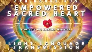 Sacred Heart Light Language Activation | Empowered Heart In Sovereignty Through The Eternal Feminine