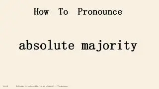 How to pronounce absolute majority in english.Start with A.