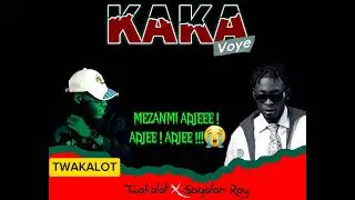 KAKA VOYE [ Sagalan Roy  x Twakalot ]