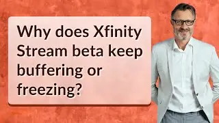Why does Xfinity Stream beta keep buffering or freezing?