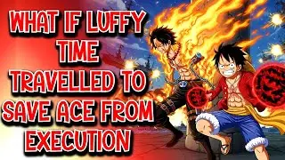 What if Luffy Time Travelled to Save Ace from Execution Movie