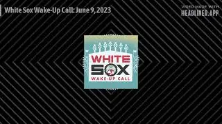 Sox Machine: White Sox Wake-Up Call: June 9, 2023