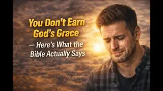 You Don't Earn God's Grace - Here's What The Bible Actually Says