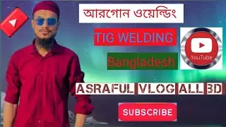 আরগোন ওয়েল্ডিং।। TIG WELDING BANGLADESH ।। ASRAFUL all bd.