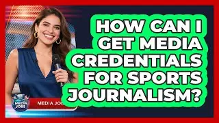 How Can I Get Media Credentials For Sports Journalism? - Media Jobs