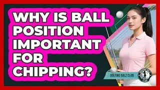 Why Is Ball Position Important For Chipping?