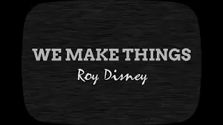 Roy Disney - We Make Things
