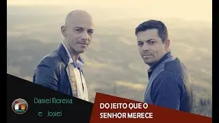 Daniel MoreiraS (feat:Josiel) - Do jeito que o Senhor merece