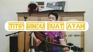 TITIP RINDU BUAT AYAH - EBIET G ADE (cover Ryan As)
