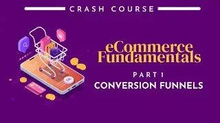 Crash Course: eCommerce Fundamentals PART 1 - Conversion Funnels