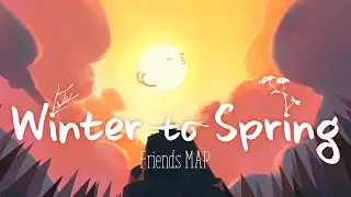 Winter to Spring | Friends MAP w/ original music!