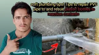 soft plumbing tips! Tips to repair PVC pipe to and resue plastic bottles to reaction contents