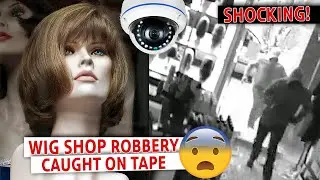 WATCH: Wig Shop Robbery Caught on Tape - Police Surveillance Video